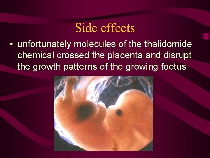 Side effects • unfortunately molecules of the thalidomide chemical crossed the placenta and disrupt