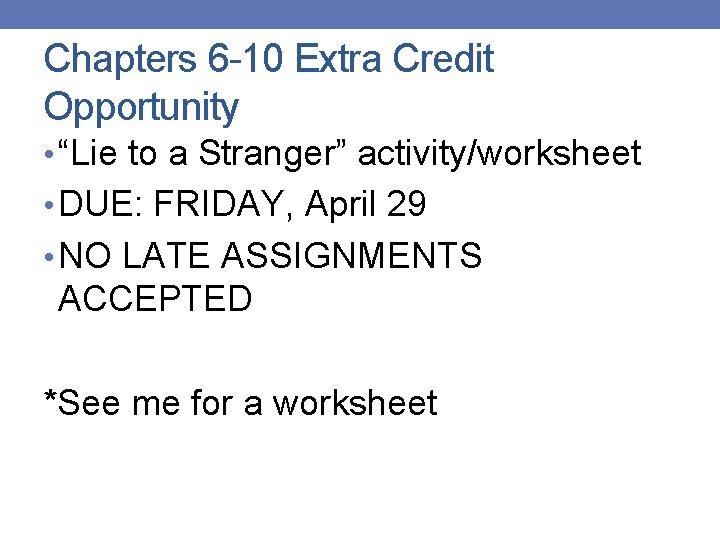 Chapters 6 -10 Extra Credit Opportunity • “Lie to a Stranger” activity/worksheet • DUE: