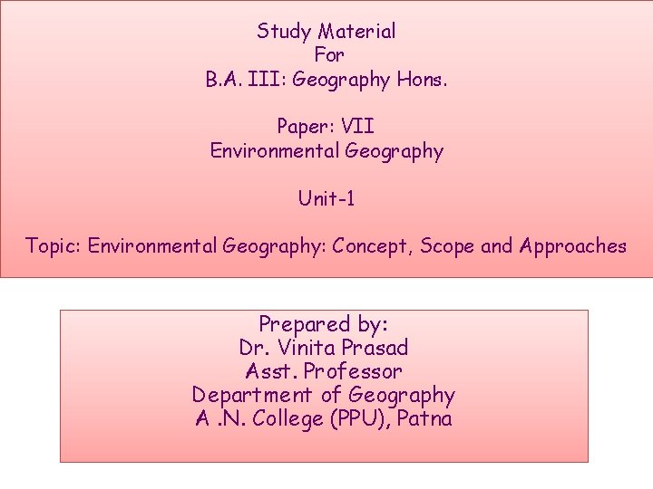 Study Material For B. A. III: Geography Hons. Paper: VII Environmental Geography Unit-1 Topic: