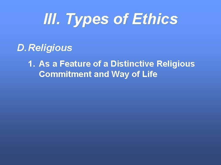 III. Types of Ethics D. Religious 1. As a Feature of a Distinctive Religious