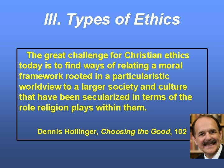 III. Types of Ethics The great challenge for Christian ethics today is to find