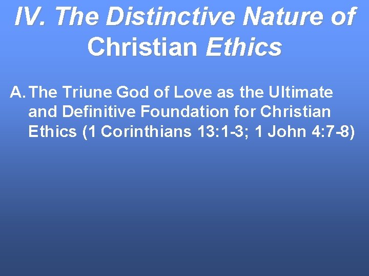 IV. The Distinctive Nature of Christian Ethics A. The Triune God of Love as