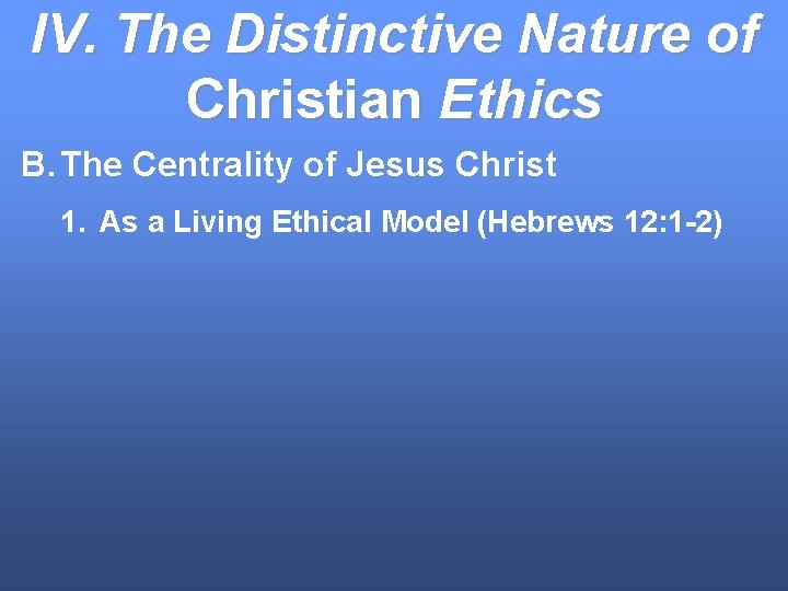 IV. The Distinctive Nature of Christian Ethics B. The Centrality of Jesus Christ 1.