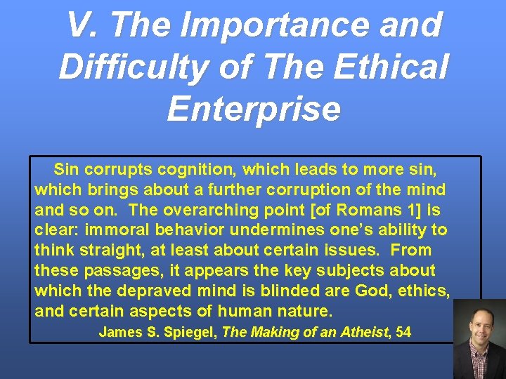 V. The Importance and Difficulty of The Ethical Enterprise Sin corrupts cognition, which leads