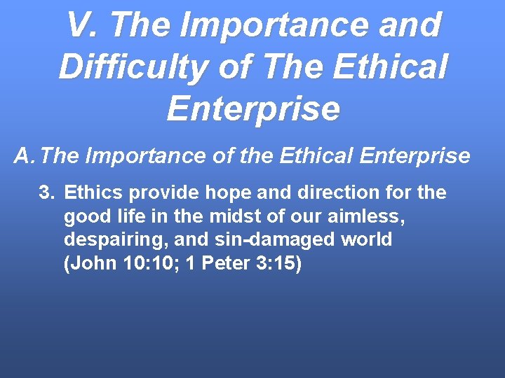 V. The Importance and Difficulty of The Ethical Enterprise A. The Importance of the