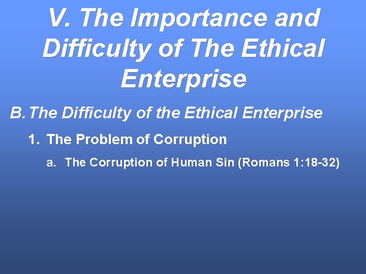 V. The Importance and Difficulty of The Ethical Enterprise B. The Difficulty of the