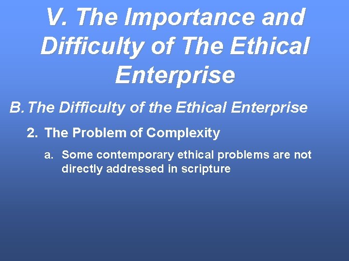 V. The Importance and Difficulty of The Ethical Enterprise B. The Difficulty of the