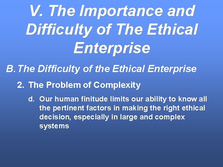 V. The Importance and Difficulty of The Ethical Enterprise B. The Difficulty of the