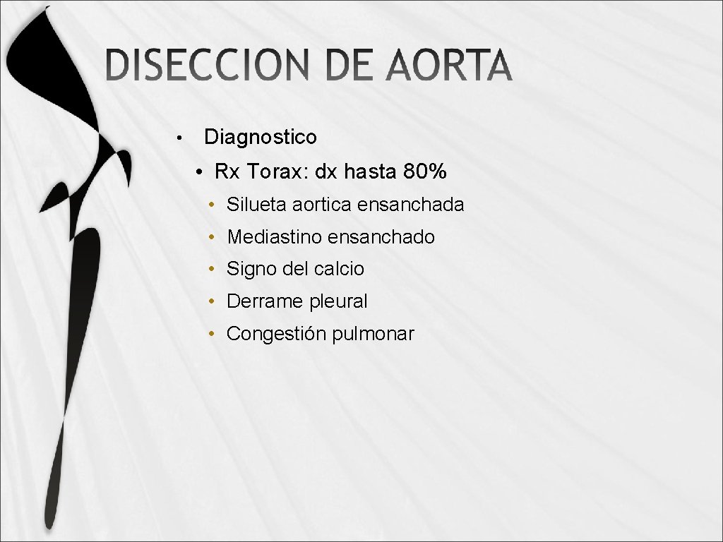  • Diagnostico • Rx Torax: dx hasta 80% • Silueta aortica ensanchada •
