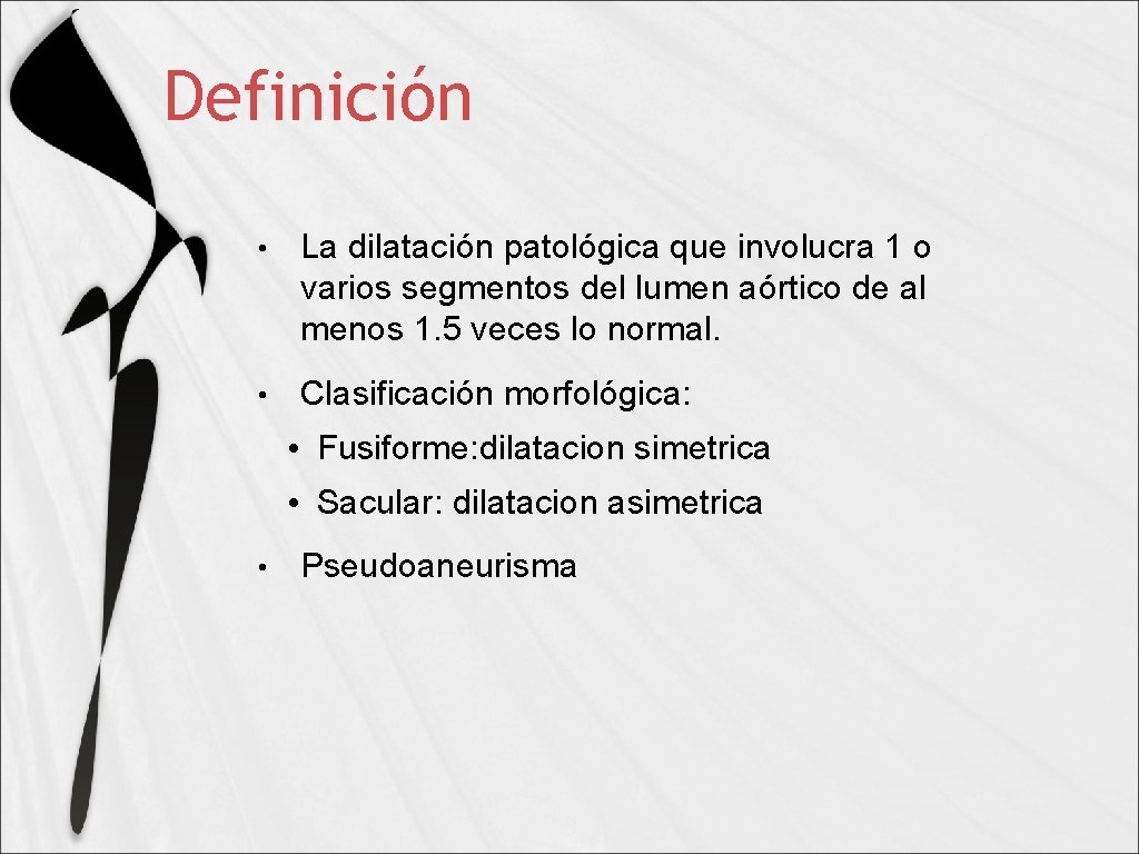 Definición • La dilatación patológica que involucra 1 o varios segmentos del lumen aórtico