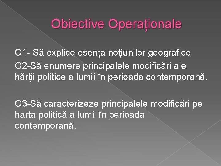 Obiective Operaționale O 1 - Să explice esența noțiunilor geografice O 2 -Să enumere
