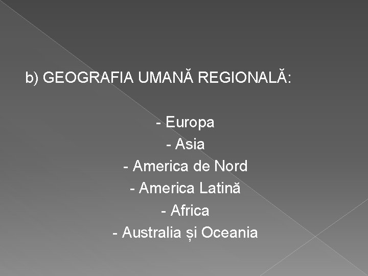 b) GEOGRAFIA UMANĂ REGIONALĂ: - Europa - Asia - America de Nord - America