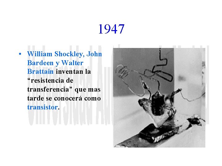 1947 • William Shockley, John Bardeen y Walter Brattain inventan la “resistencia de transferencia”