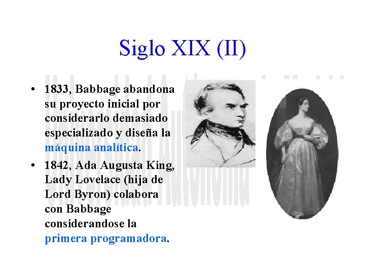 Siglo XIX (II) • 1833, Babbage abandona su proyecto inicial por considerarlo demasiado especializado