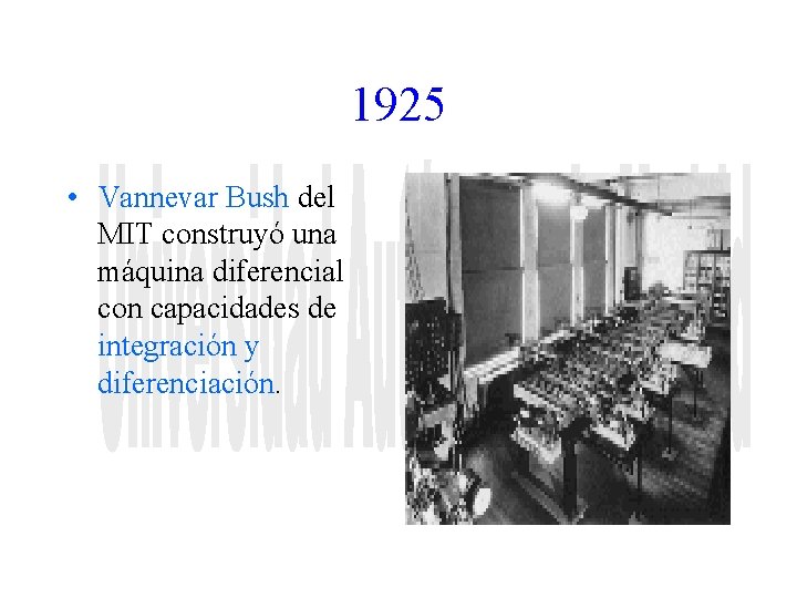 1925 • Vannevar Bush del MIT construyó una máquina diferencial con capacidades de integración