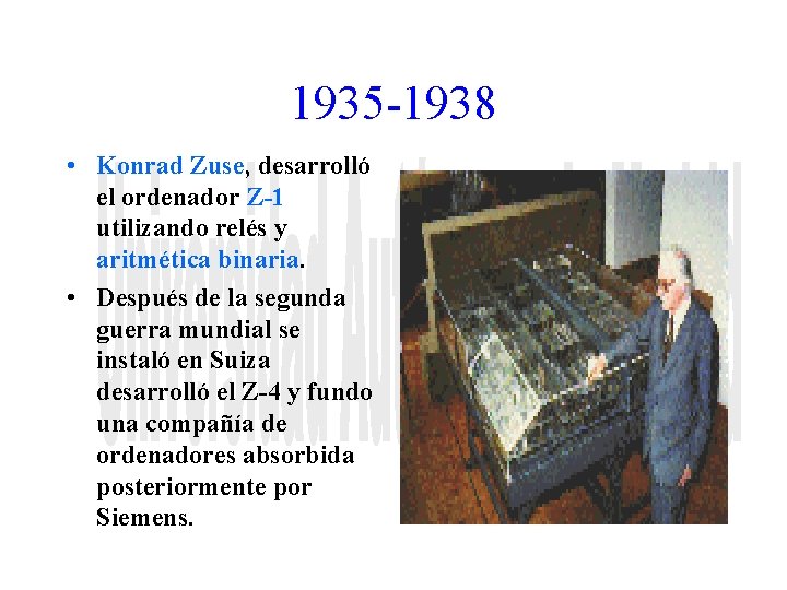 1935 -1938 • Konrad Zuse, desarrolló el ordenador Z-1 utilizando relés y aritmética binaria.