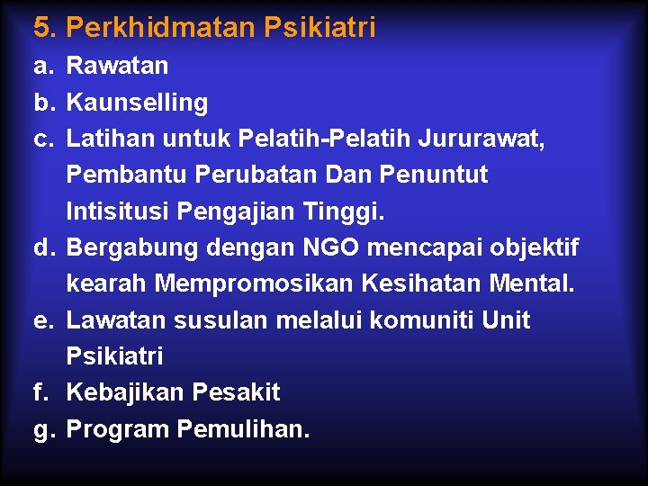 5. Perkhidmatan Psikiatri a. Rawatan b. Kaunselling c. Latihan untuk Pelatih-Pelatih Jururawat, Pembantu Perubatan