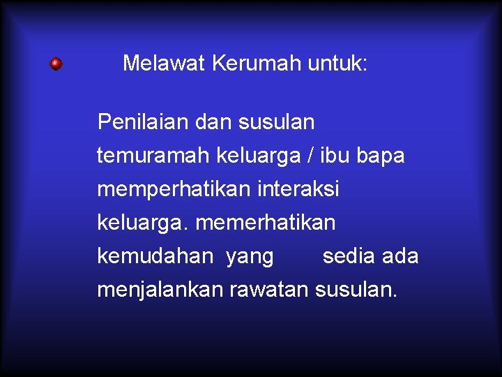 Melawat Kerumah untuk: Penilaian dan susulan temuramah keluarga / ibu bapa memperhatikan interaksi keluarga.