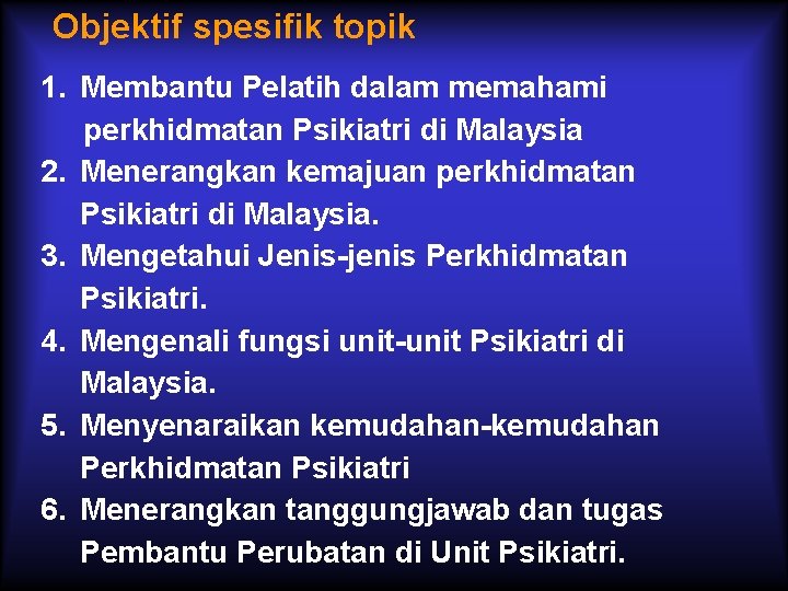 Objektif spesifik topik 1. Membantu Pelatih dalam memahami perkhidmatan Psikiatri di Malaysia 2. Menerangkan