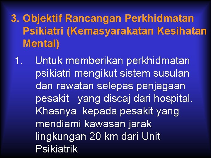 3. Objektif Rancangan Perkhidmatan Psikiatri (Kemasyarakatan Kesihatan Mental) 1. Untuk memberikan perkhidmatan psikiatri mengikut