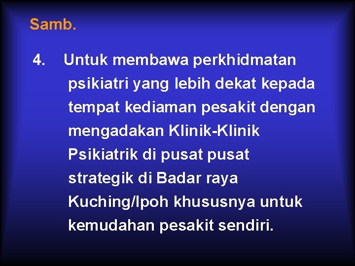 Samb. 4. Untuk membawa perkhidmatan psikiatri yang lebih dekat kepada tempat kediaman pesakit dengan