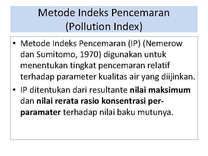 Metode Indeks Pencemaran (Pollution Index) • Metode Indeks Pencemaran (IP) (Nemerow dan Sumitomo, 1970)