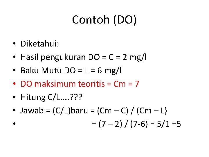 Contoh (DO) • • Diketahui: Hasil pengukuran DO = C = 2 mg/l Baku