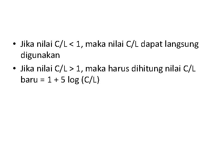  • Jika nilai C/L < 1, maka nilai C/L dapat langsung digunakan •