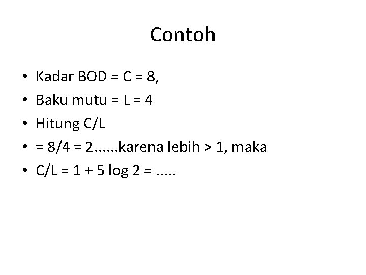 Contoh • • • Kadar BOD = C = 8, Baku mutu = L