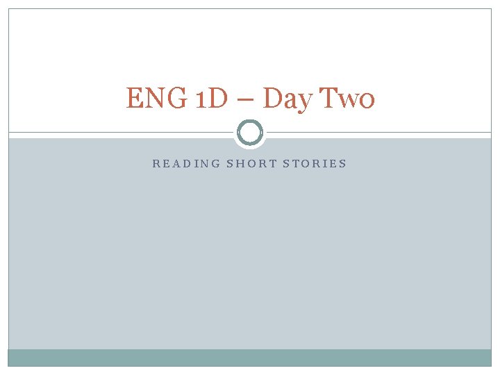 ENG 1 D – Day Two READING SHORT STORIES 