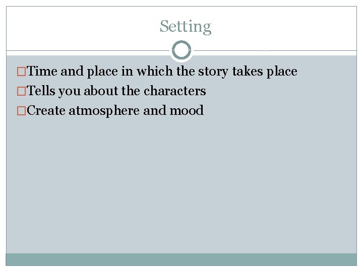 Setting �Time and place in which the story takes place �Tells you about the