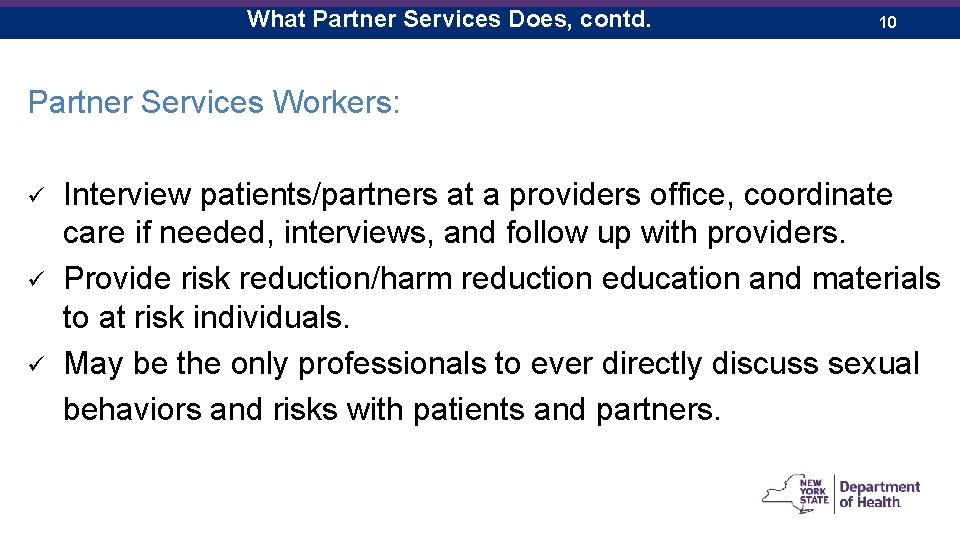 What Partner Services Does, contd. 10 Partner Services Workers: ü Interview patients/partners at a