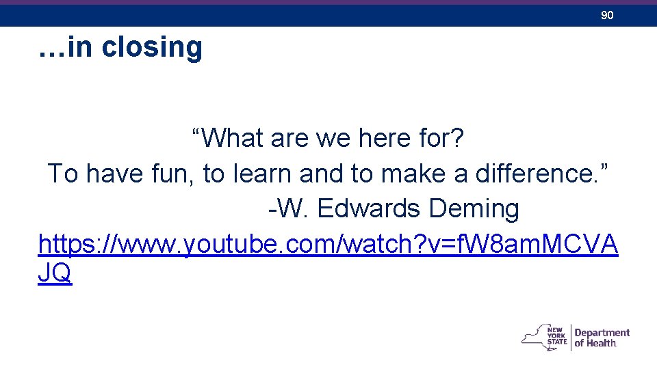 90 …in closing “What are we here for? To have fun, to learn and