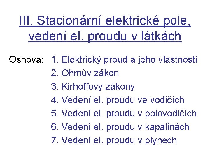 III. Stacionární elektrické pole, vedení el. proudu v látkách Osnova: 1. Elektrický proud a