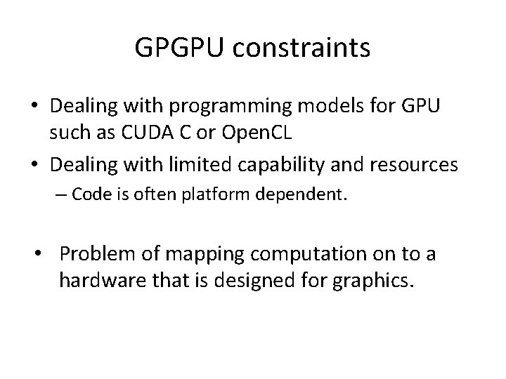 GPGPU constraints • Dealing with programming models for GPU such as CUDA C or