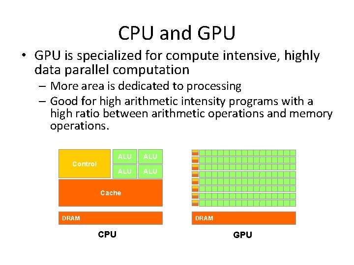 CPU and GPU • GPU is specialized for compute intensive, highly data parallel computation