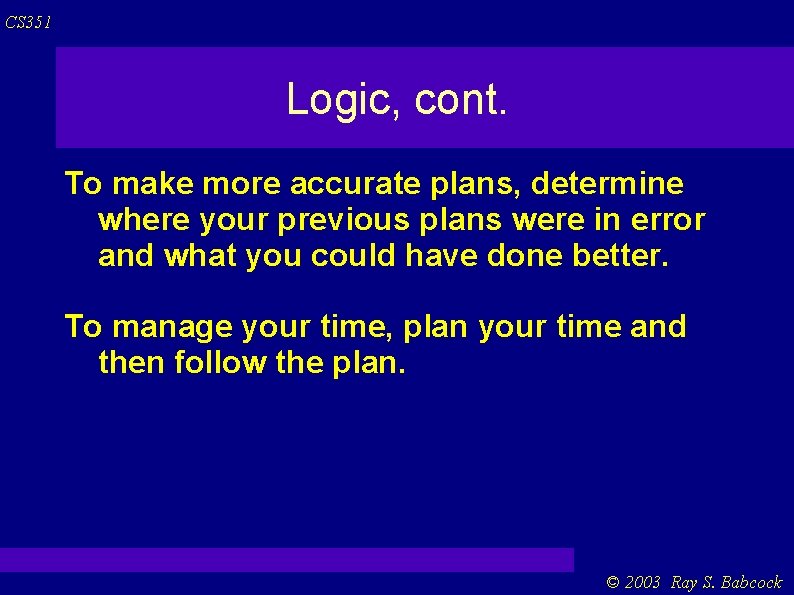 CS 351 Logic, cont. To make more accurate plans, determine where your previous plans CS 351 Logic, cont. To make more accurate plans, determine where your previous plans
