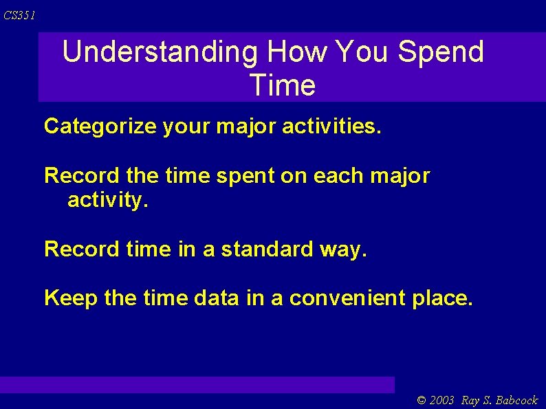 CS 351 Understanding How You Spend Time Categorize your major activities. Record the time CS 351 Understanding How You Spend Time Categorize your major activities. Record the time