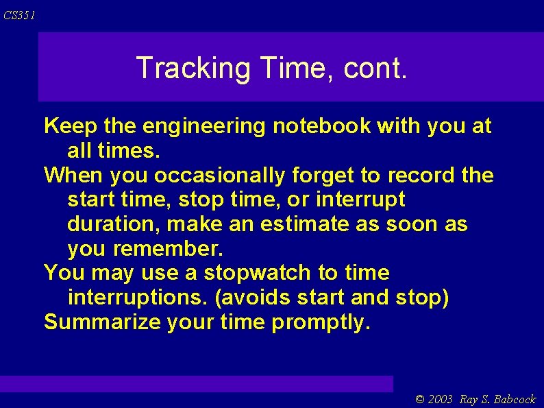 CS 351 Tracking Time, cont. Keep the engineering notebook with you at all times. CS 351 Tracking Time, cont. Keep the engineering notebook with you at all times.