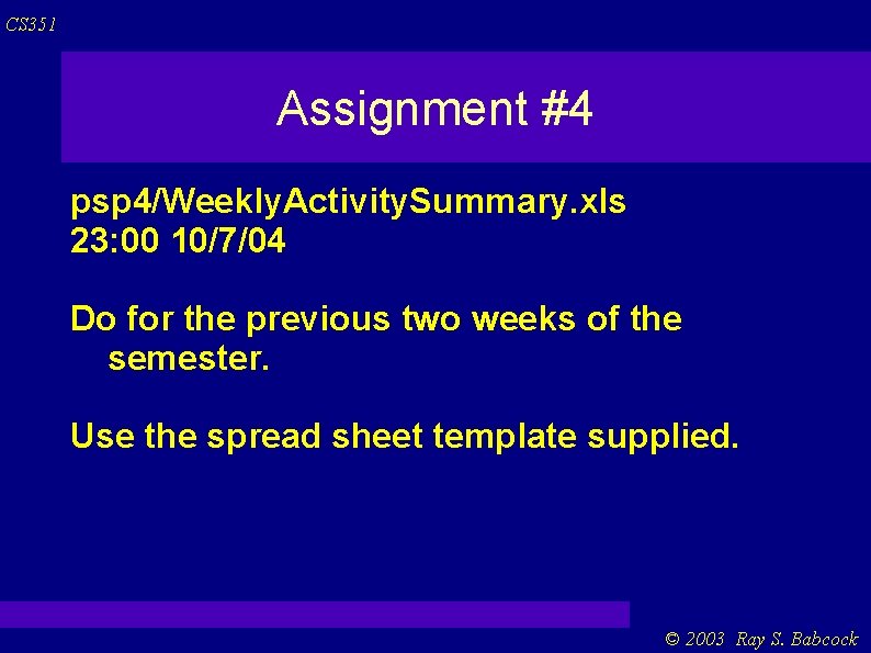 CS 351 Assignment #4 psp 4/Weekly. Activity. Summary. xls 23: 00 10/7/04 Do for CS 351 Assignment #4 psp 4/Weekly. Activity. Summary. xls 23: 00 10/7/04 Do for