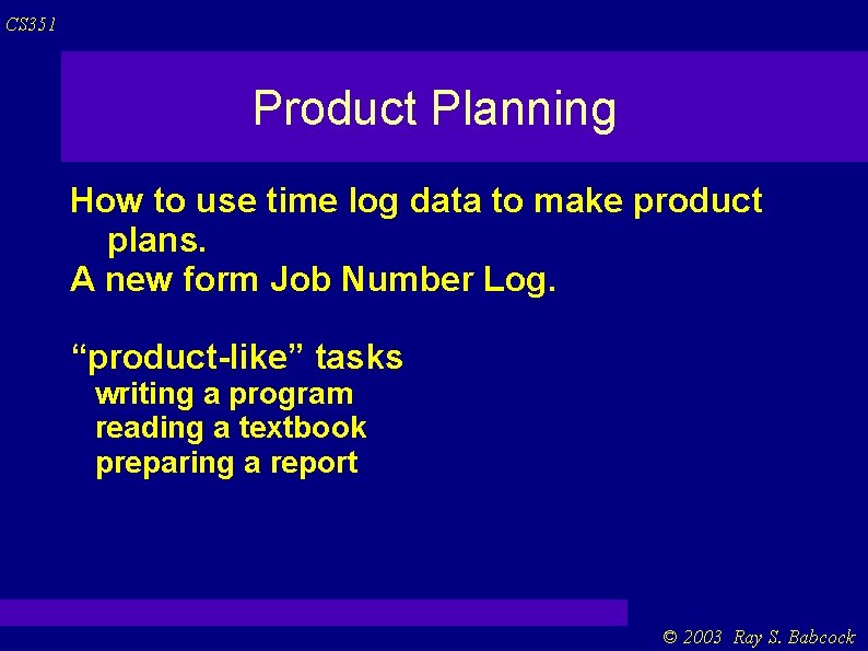 CS 351 Product Planning How to use time log data to make product plans. CS 351 Product Planning How to use time log data to make product plans.