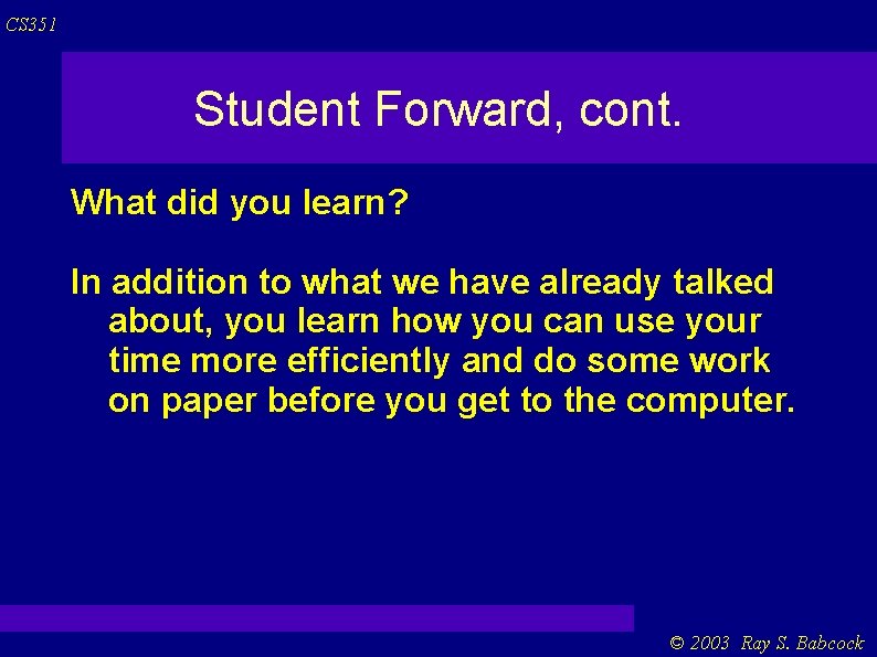 CS 351 Student Forward, cont. What did you learn? In addition to what we CS 351 Student Forward, cont. What did you learn? In addition to what we