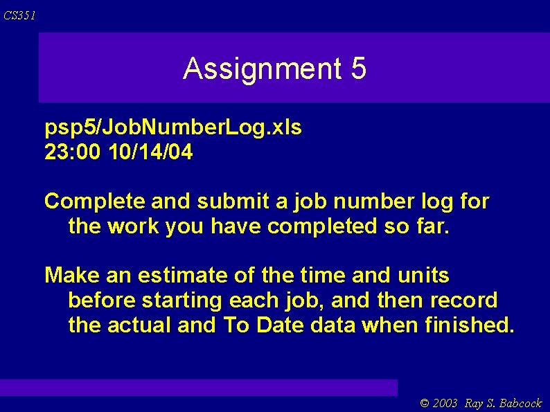 CS 351 Assignment 5 psp 5/Job. Number. Log. xls 23: 00 10/14/04 Complete and CS 351 Assignment 5 psp 5/Job. Number. Log. xls 23: 00 10/14/04 Complete and