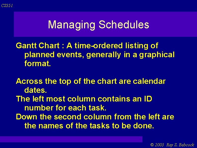 CS 351 Managing Schedules Gantt Chart : A time-ordered listing of planned events, generally CS 351 Managing Schedules Gantt Chart : A time-ordered listing of planned events, generally