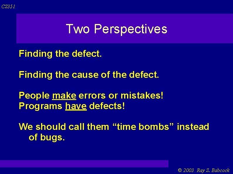 CS 351 Two Perspectives Finding the defect. Finding the cause of the defect. People CS 351 Two Perspectives Finding the defect. Finding the cause of the defect. People