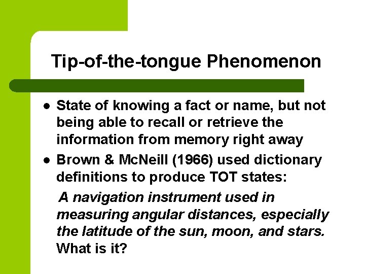  Tip-of-the-tongue Phenomenon State of knowing a fact or name, but not being able