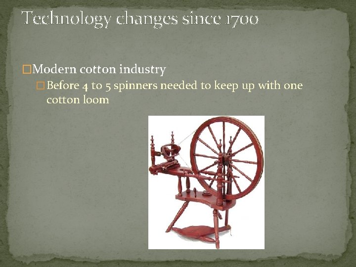 Technology changes since 1700 �Modern cotton industry � Before 4 to 5 spinners needed