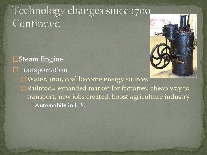 Technology changes since 1700 Continued �Steam Engine �Transportation � Water, iron, coal become energy