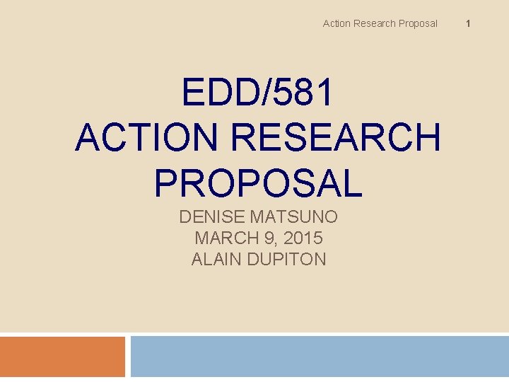 Action Research Proposal EDD/581 ACTION RESEARCH PROPOSAL DENISE MATSUNO MARCH 9, 2015 ALAIN DUPITON