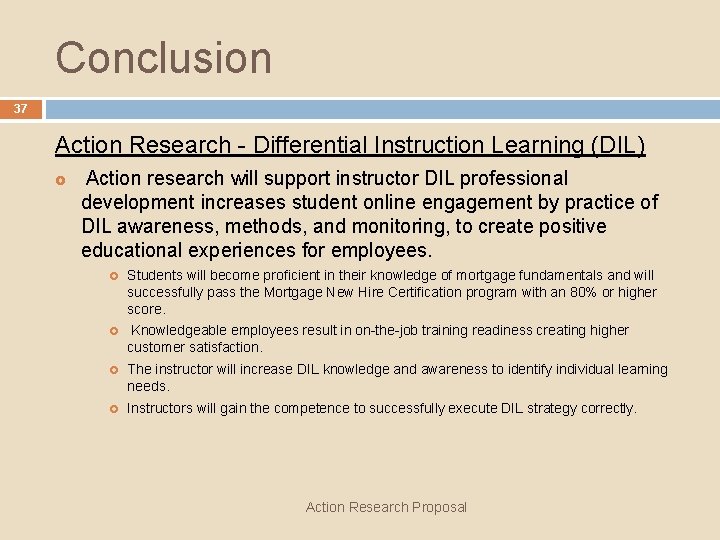 Conclusion 37 Action Research - Differential Instruction Learning (DIL) £ Action research will support